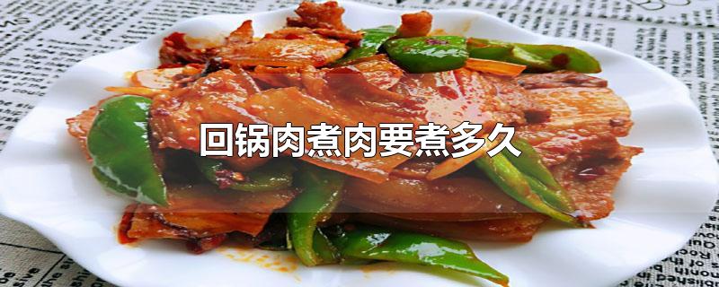 回锅肉煮肉要煮多久