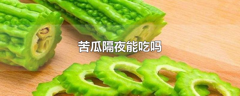 苦瓜隔夜能吃吗