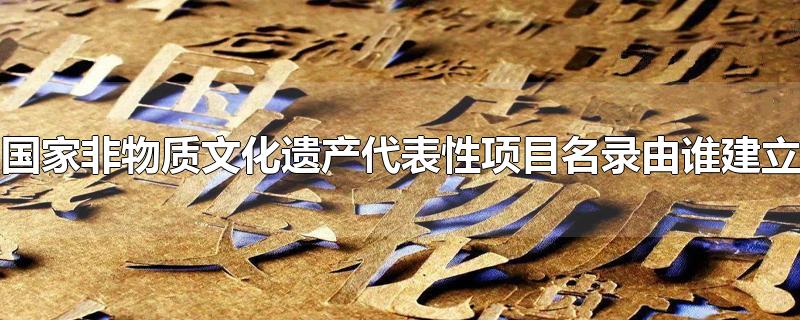 国家非物质文化遗产代表性项目名录由谁建立